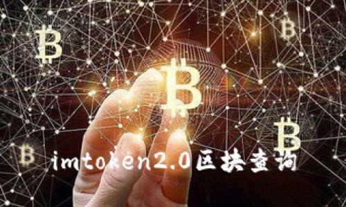 imToken 2.0区块查询 - 为您提供区块链资产查询的最佳工具