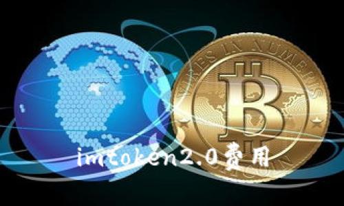 imToken2.0费用解析及相关问题