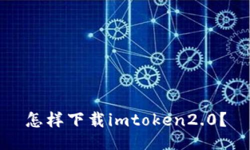 怎样下载imtoken2.0？