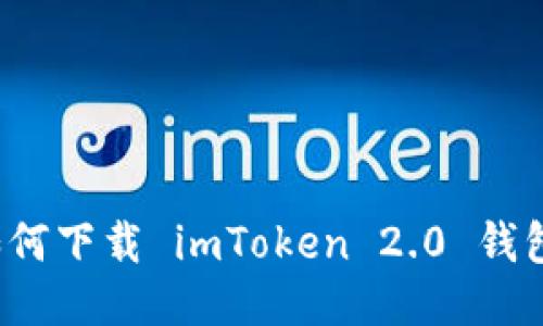 如何下载 imToken 2.0 钱包？