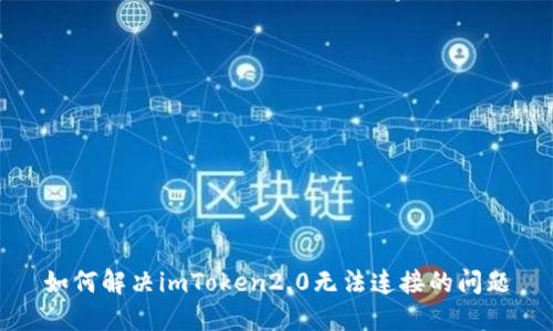 如何解决imToken2.0无法连接的问题