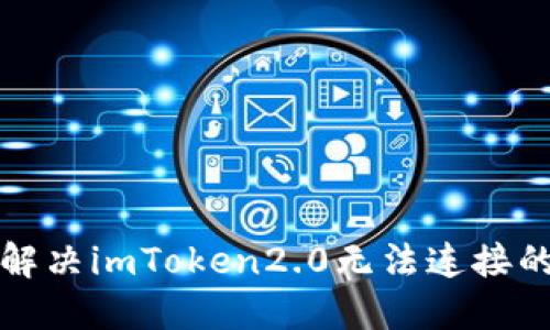 如何解决imToken2.0无法连接的问题