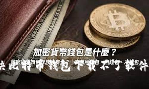 如何解决比特币钱包下载不了软件的问题？