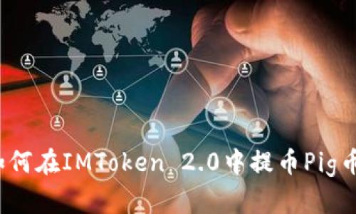 如何在IMToken 2.0中提币Pig币？