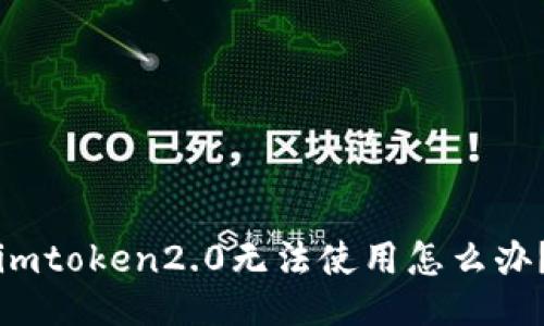 imtoken2.0无法使用怎么办？