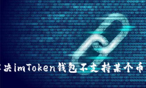 如何解决imToken钱包不支持某个币的问题