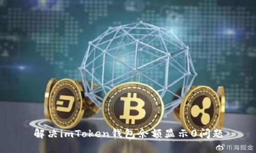 解决imToken钱包余额显示0问题