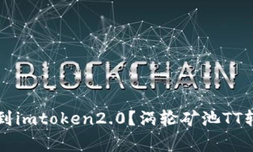 涡轮矿池TT能否转到imtoken2.0？涡轮矿池TT转账教程及注意事项