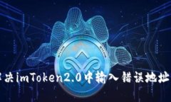 如何解决imToken2.0中输入错误地址的问题