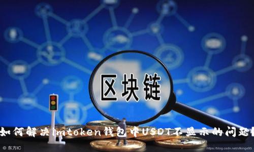 如何解决imtoken钱包中USDT不显示的问题？