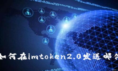 如何在imtoken2.0发送邮件