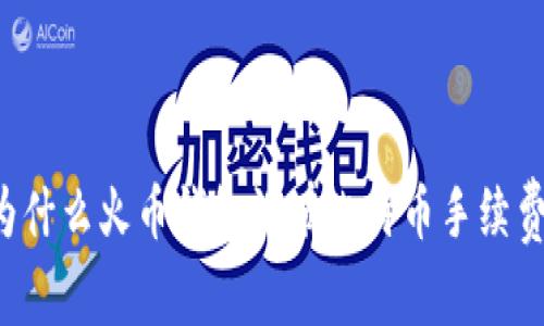 为什么火币钱包没有比特币手续费？