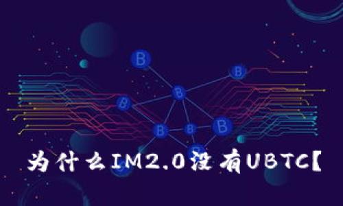 为什么IM2.0没有UBTC？