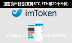 如何解决im2.0官网无法访问的问题