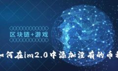 如何在im2.0中添加没有的币种