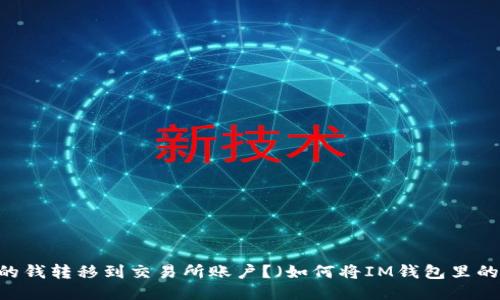 所选如何将IM钱包里的钱转移到交易所账户?(如何将IM钱包里的钱转移到交易所账户?