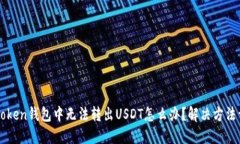 imToken钱包中无法转出USDT怎么办？解决方法详解