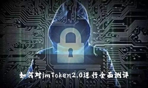 如何对imToken2.0进行全面测评