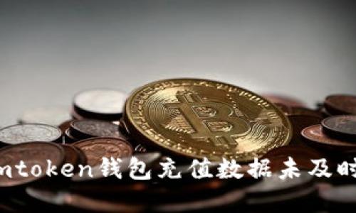 如何解决imtoken钱包充值数据未及时更新问题？