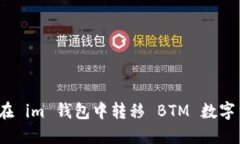 如何在 im 钱包中转移 BTM 数字货币？