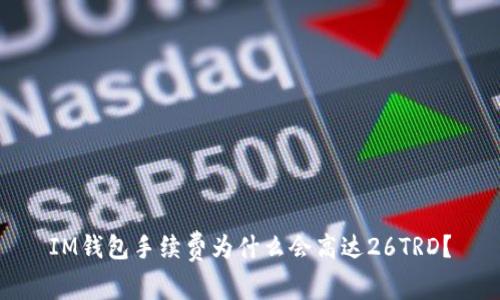 IM钱包手续费为什么会高达26TRD？