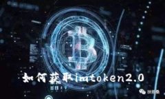 如何获取imtoken2.0