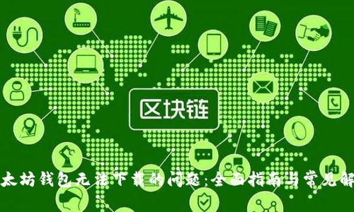 解决以太坊钱包无法下载的问题：全面指南与常见解决方案