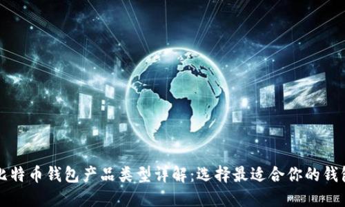 比特币钱包产品类型详解：选择最适合你的钱包